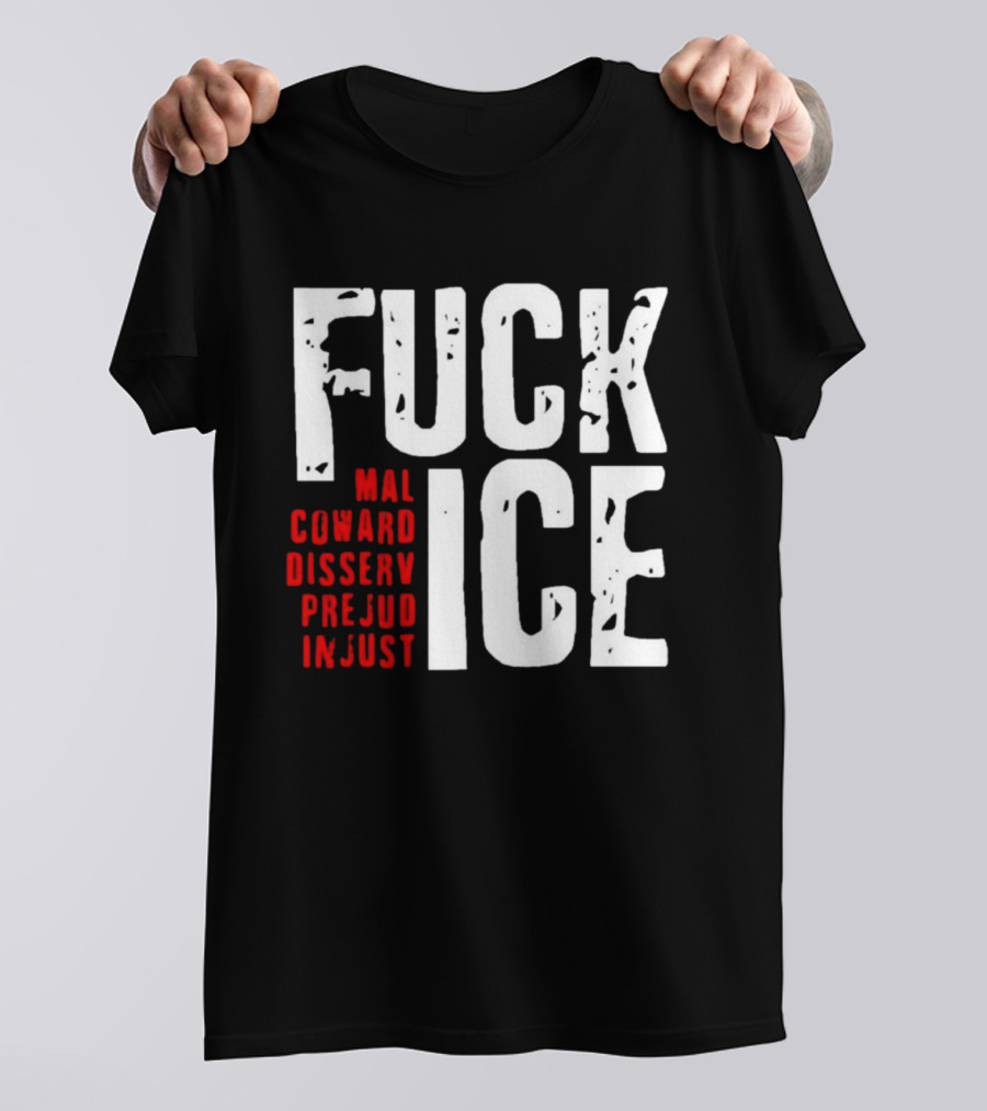 Fuck ICE Mal Coward Disserv Prejud In Just T-Shirt