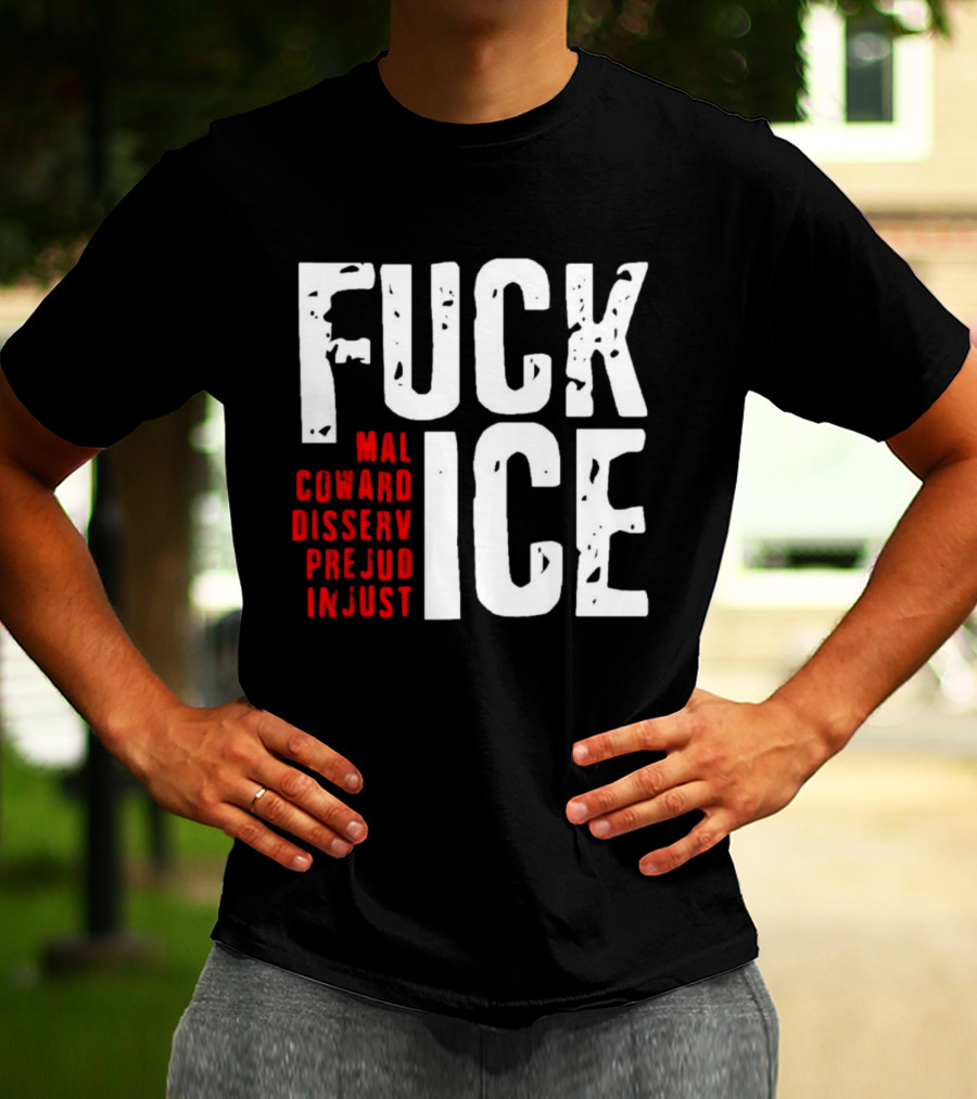 Fuck ICE Mal Coward Disserv Prejud In Just T-Shirt
