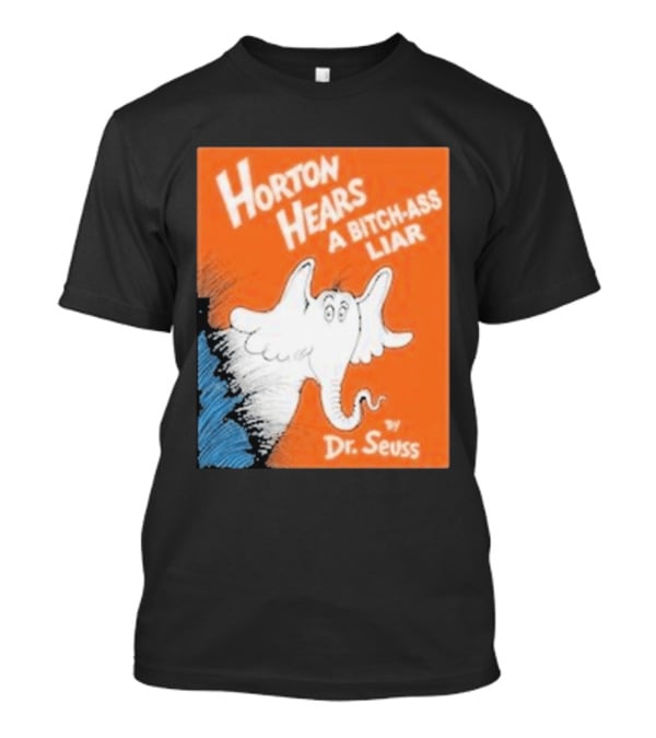 Horton Hears A Bitch Ass Liar Dr. Seuss Parody Elephant T-Shirt