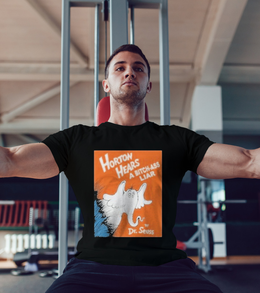Horton Hears A Bitch Ass Liar Dr. Seuss Parody Elephant T-Shirt