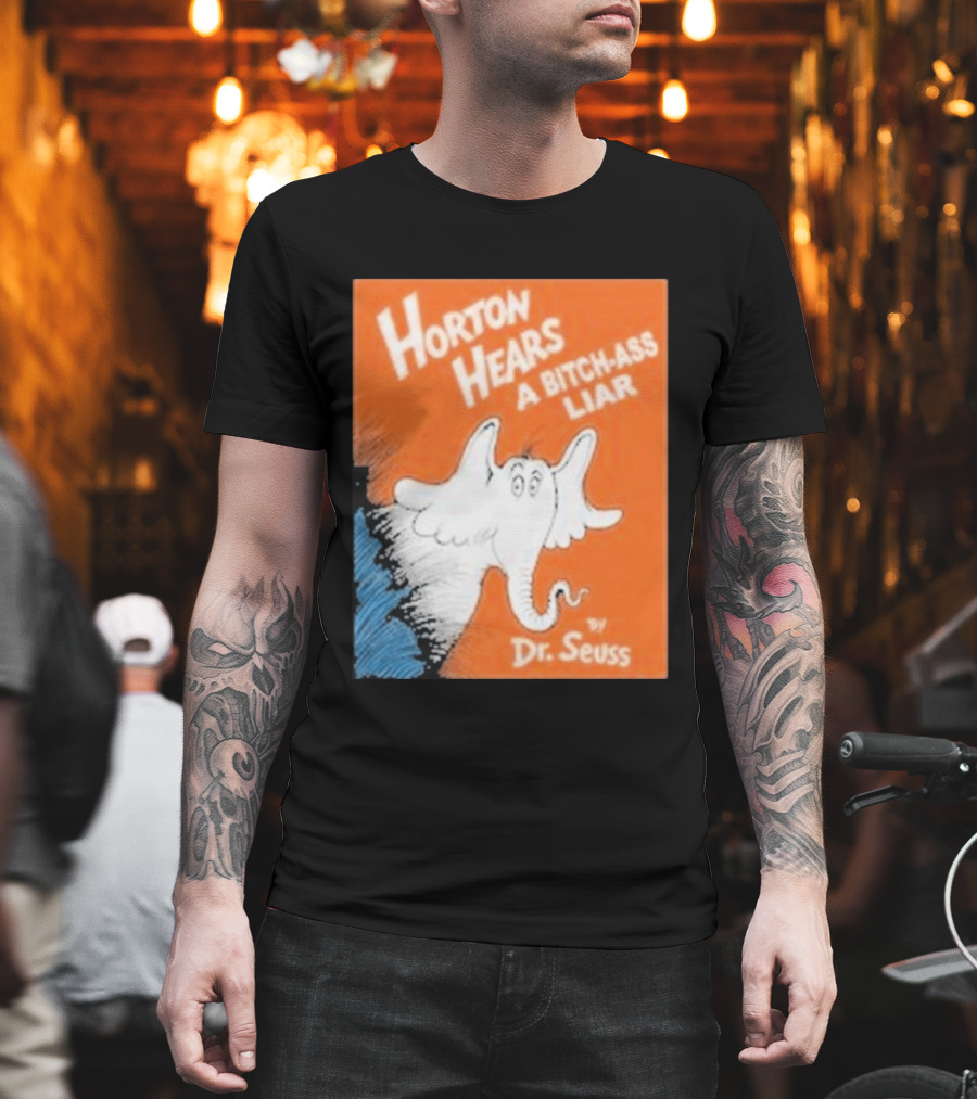 Horton Hears A Bitch Ass Liar Dr. Seuss Parody Elephant T-Shirt
