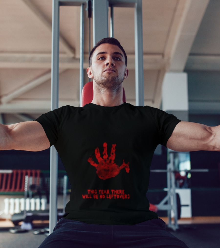 Thanksgiving This Year There Will Be No Leftovers Creepy Turkey Handprint T-Shirt