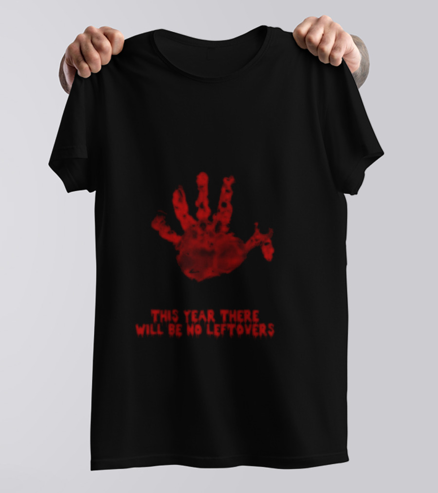 Thanksgiving This Year There Will Be No Leftovers Creepy Turkey Handprint T-Shirt