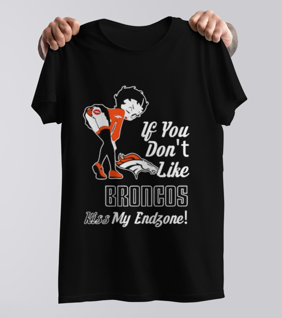 If You Don't Like Broncos Kiss My Endzone Football Fan T-Shirt
