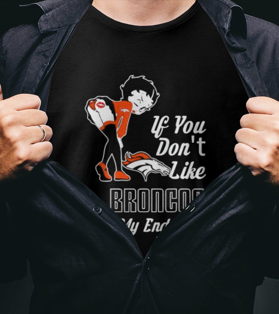If You Don't Like Broncos Kiss My Endzone Football Fan T-Shirt