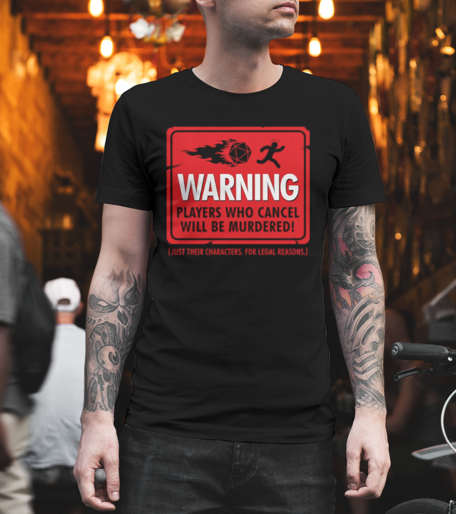Warning Players Who Cancel Will Be Murdered Just Their Characters For Legal Reasons T-Shirt
