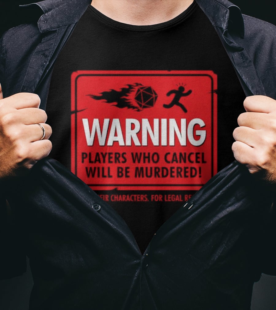 Warning Players Who Cancel Will Be Murdered Just Their Characters For Legal Reasons T-Shirt