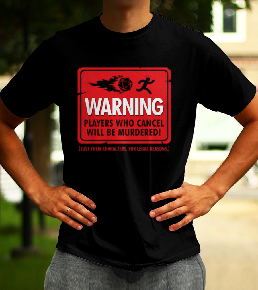 Warning Players Who Cancel Will Be Murdered Just Their Characters For Legal Reasons T-Shirt