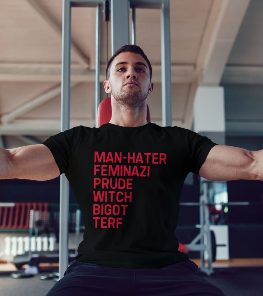 Man Hater Feminazi Prude Witch Bigot Terf T-Shirt