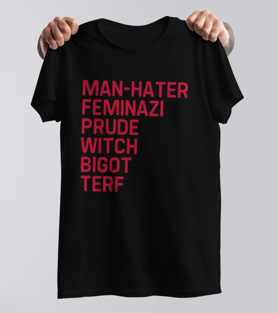 Man Hater Feminazi Prude Witch Bigot Terf T-Shirt