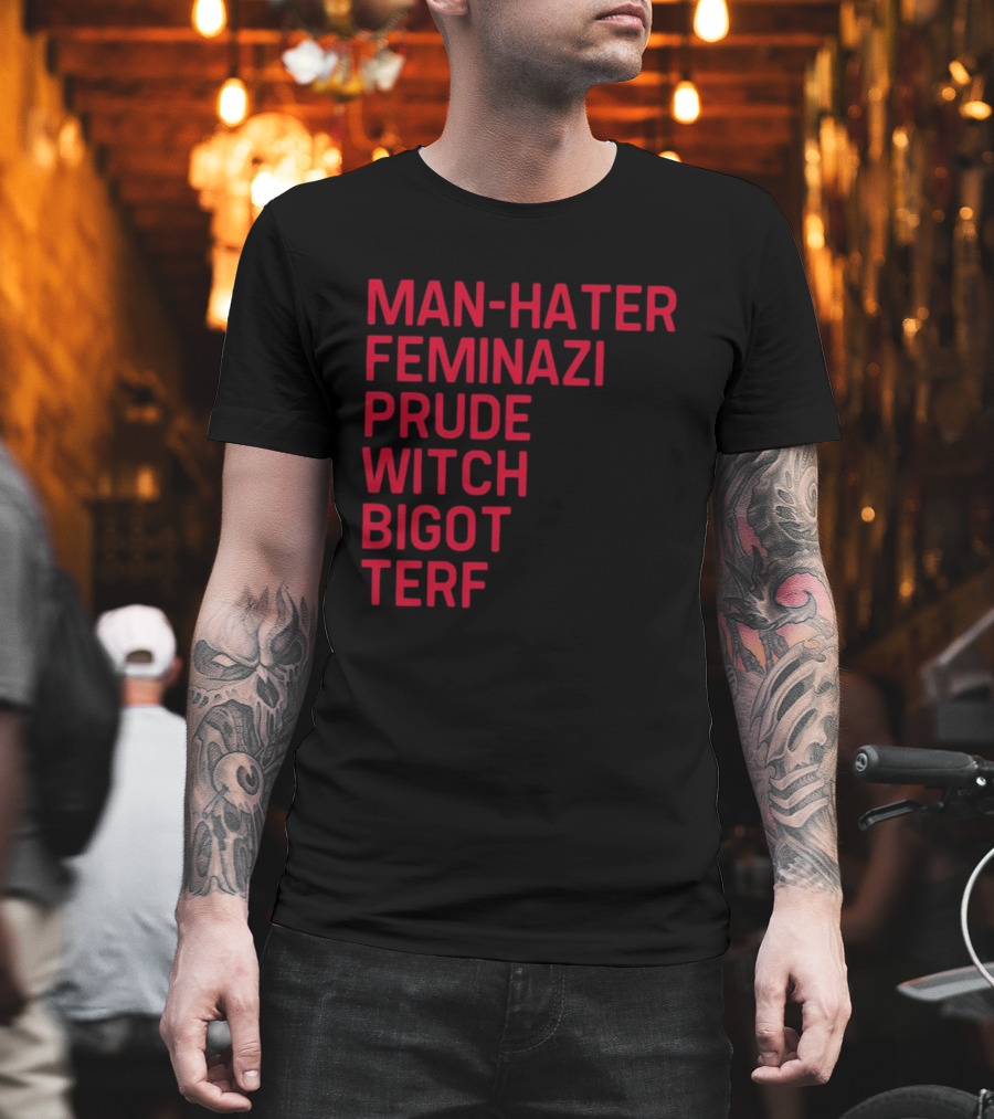 Man Hater Feminazi Prude Witch Bigot Terf T-Shirt