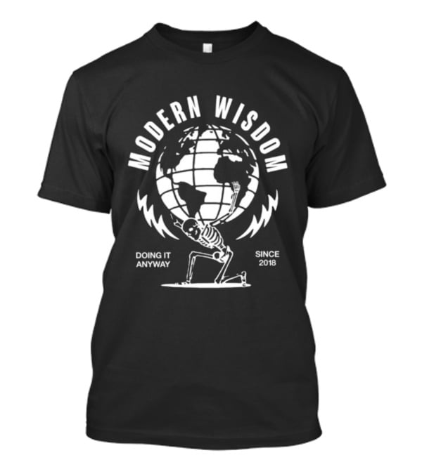 Modern Wisdom Skeleton Globe Doing It Anyway Since 2018 T-Shirt