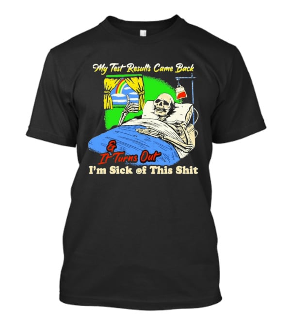 My Test Results Came Back And It Turns Out I'm Sick Of This Shit Skeleton Rainbow Hospital Bed T-Shirt