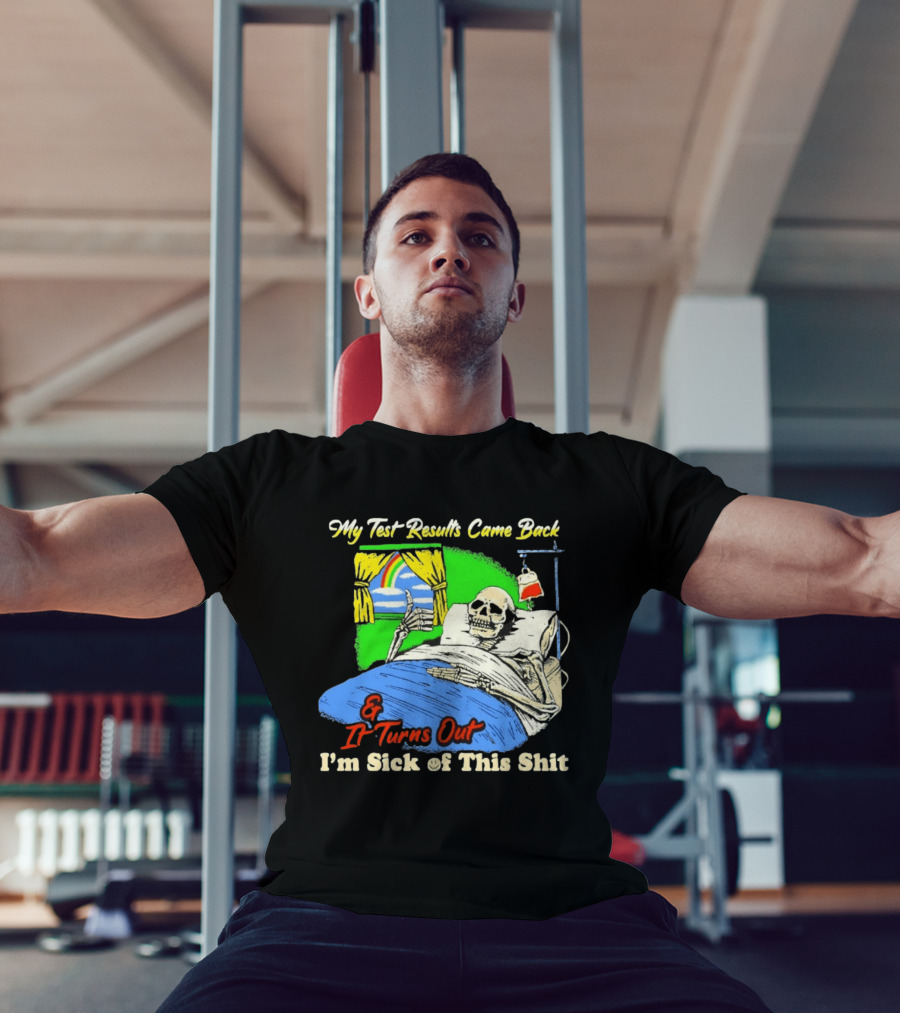 My Test Results Came Back And It Turns Out I'm Sick Of This Shit Skeleton Rainbow Hospital Bed T-Shirt