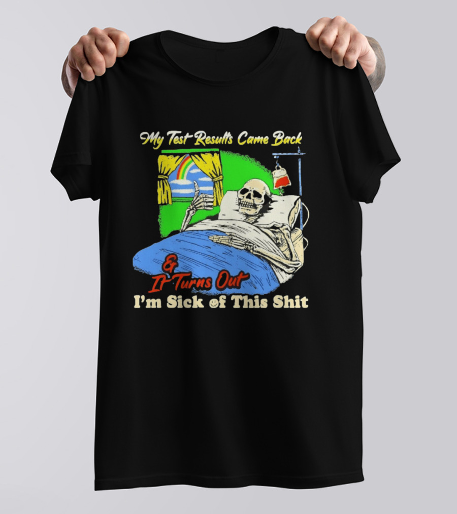 My Test Results Came Back And It Turns Out I'm Sick Of This Shit Skeleton Rainbow Hospital Bed T-Shirt