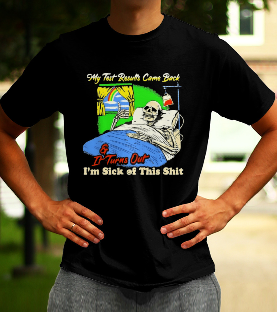 My Test Results Came Back And It Turns Out I'm Sick Of This Shit Skeleton Rainbow Hospital Bed T-Shirt