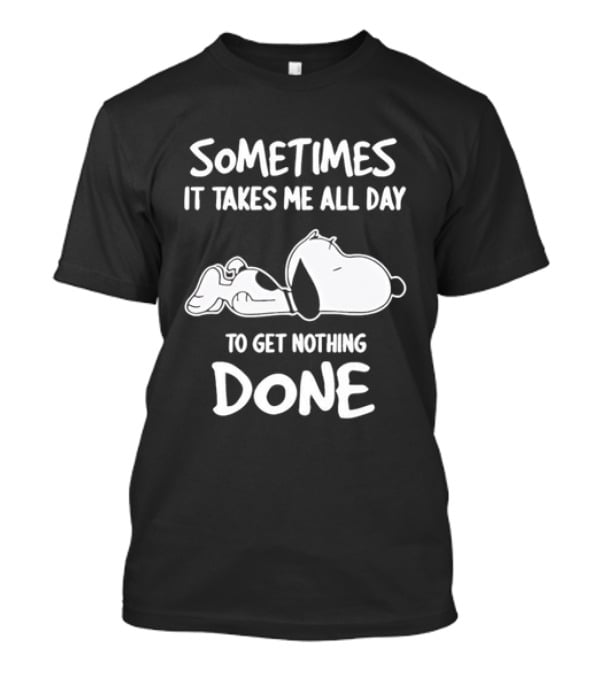 Peanuts Snoopy Sometimes It Takes Me All Day To Get Nothing Done T-Shirt