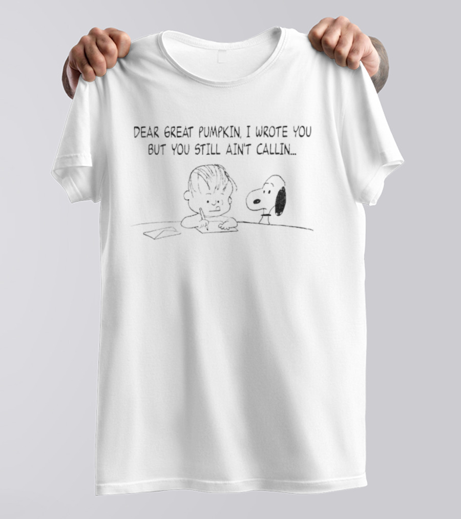 Charlie Brown Snoopy Dear Great Pumpkin I Wrote You But You Still Ain't Callin T-Shirt