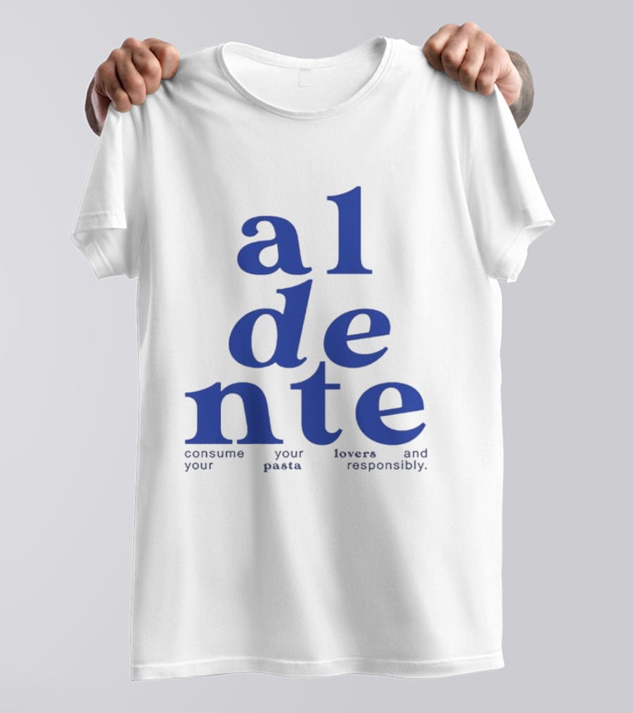 Al Dente Consume Your Pasta And Lovers Responsibly T-Shirt