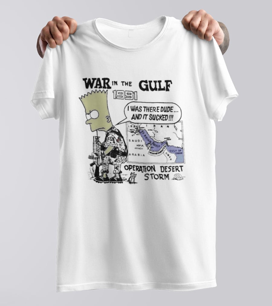 Bart Simpson War In The Gulf 1991 Operation Desert Storm I Was There Dude And It Shows It T-Shirt