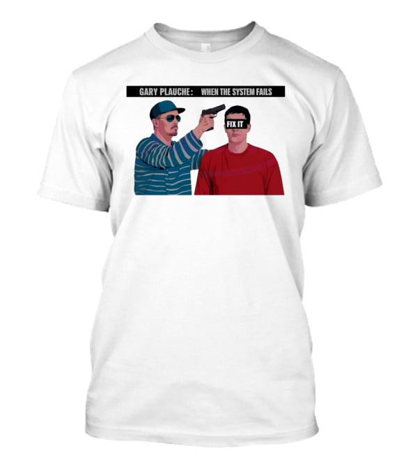 Gary Plauche When The System Fails Fix It T-Shirt
