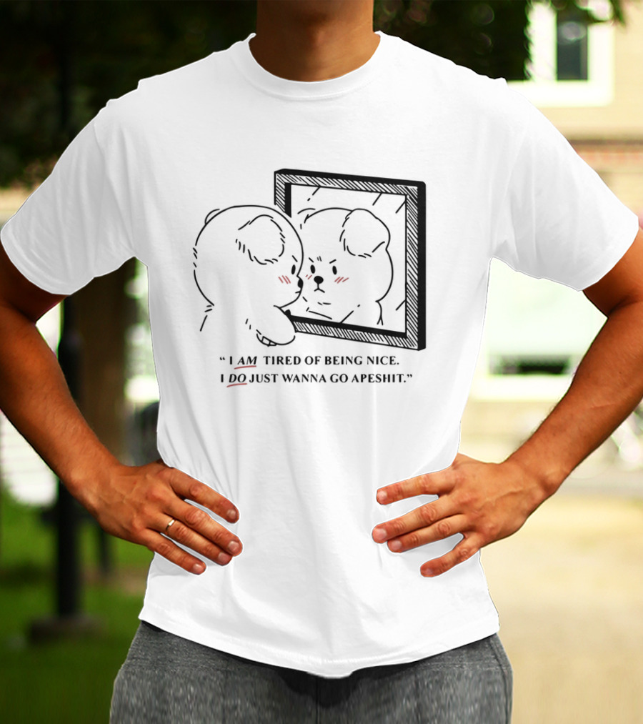 I Am Tired Of Being Nice I Do Just Wanna Go Apeshit Bear Looking In Mirror T-Shirt