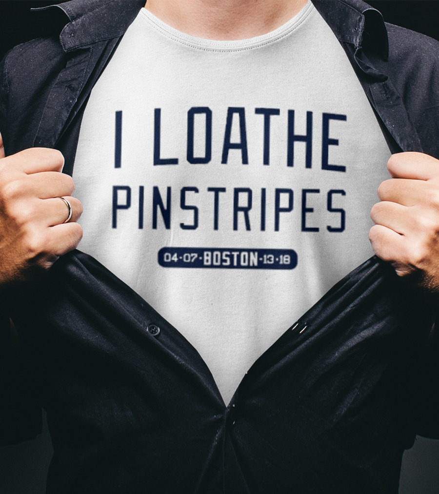 I Loathe Pinstripes Boston Red Sox Fan T-Shirt