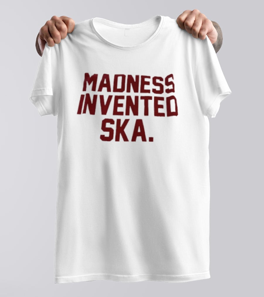 Madness Invented Ska Music Legend Phrase T-Shirt