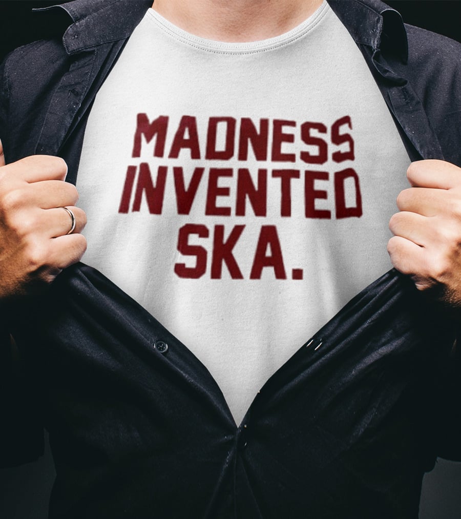 Madness Invented Ska Music Legend Phrase T-Shirt