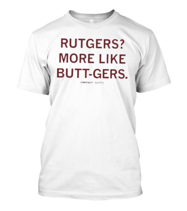 Rutgers More Like Butt Gers Am I Amiright Guys Humor T-Shirt