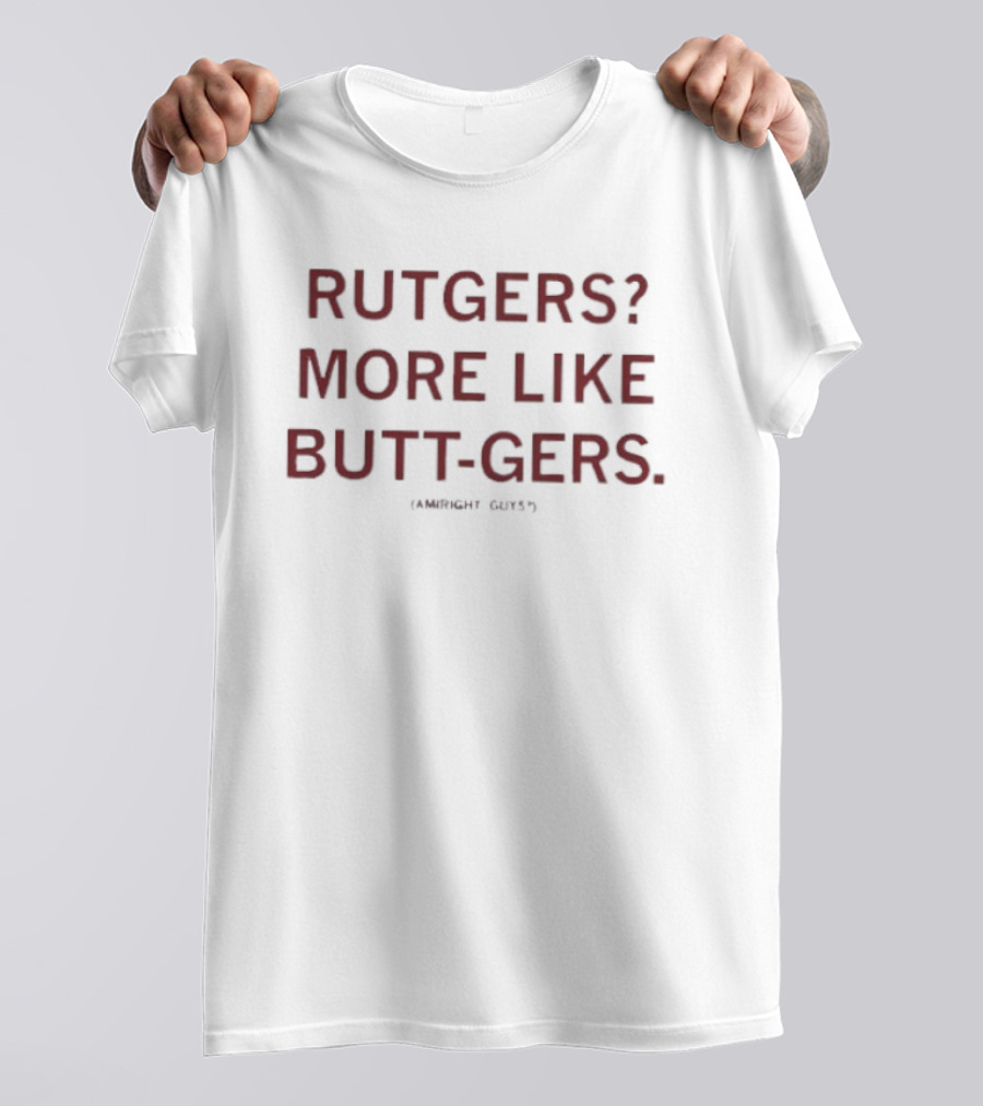 Rutgers More Like Butt Gers Am I Amiright Guys Humor T-Shirt
