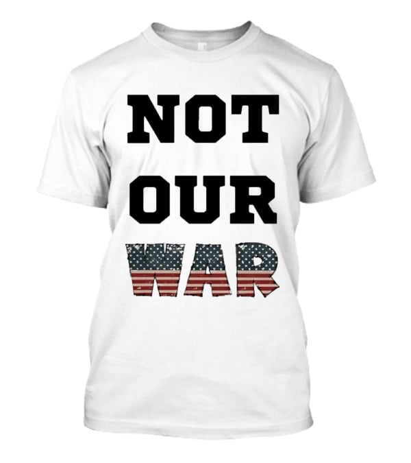 Not Our War USA Flag Stars And Stripes T-Shirt