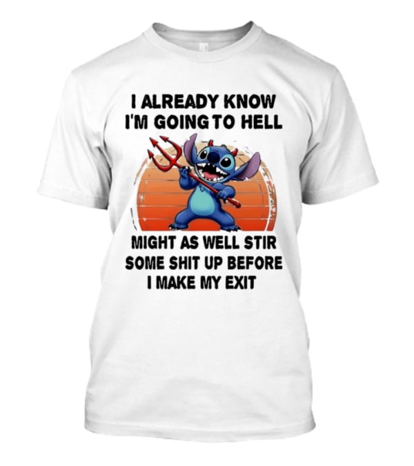 Stitch I Already Know I'm Going To Hell Might As Well Stir Some Shit Up Before I Make My Exit Devil Fork T-Shirt