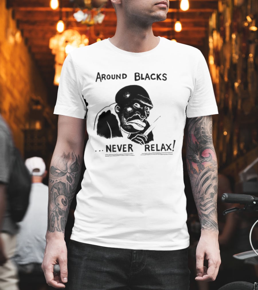 Original Around Blacks Never Relax Black Man T-Shirt