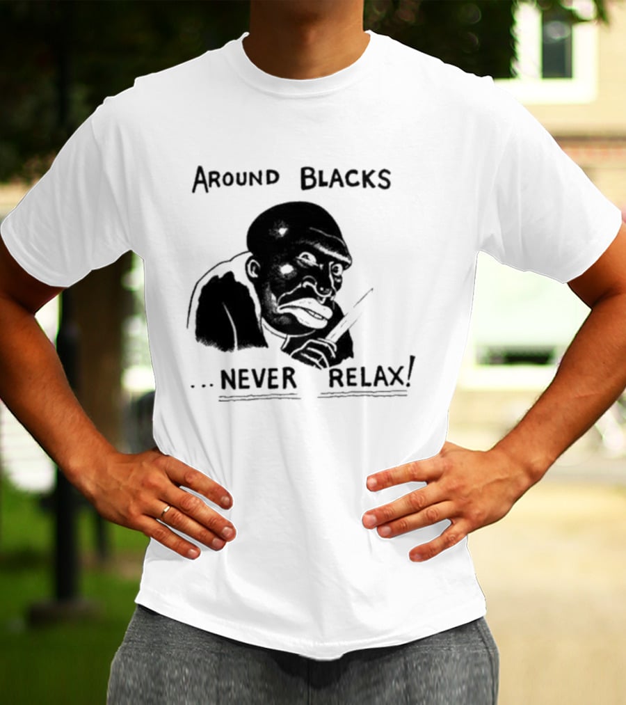 Original Around Blacks Never Relax Black Man T-Shirt