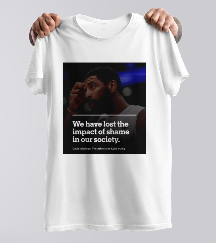 David Aldridge The Athletic On Kyrie Irving We Have Lost The Impact Of Shame In Our Society T-Shirt
