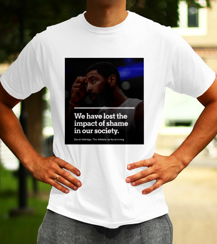 David Aldridge The Athletic On Kyrie Irving We Have Lost The Impact Of Shame In Our Society T-Shirt