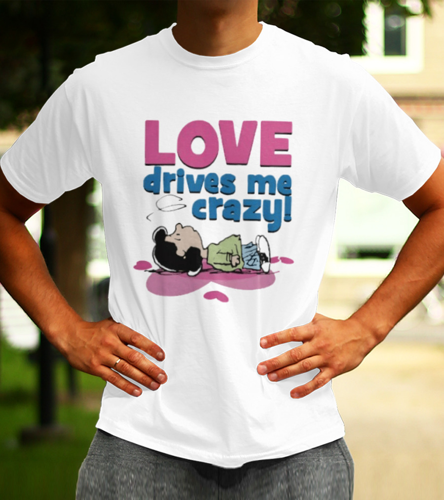 Peanuts Lucy Love Drives Me Crazy Comic Character Relaxed Mood T-Shirt