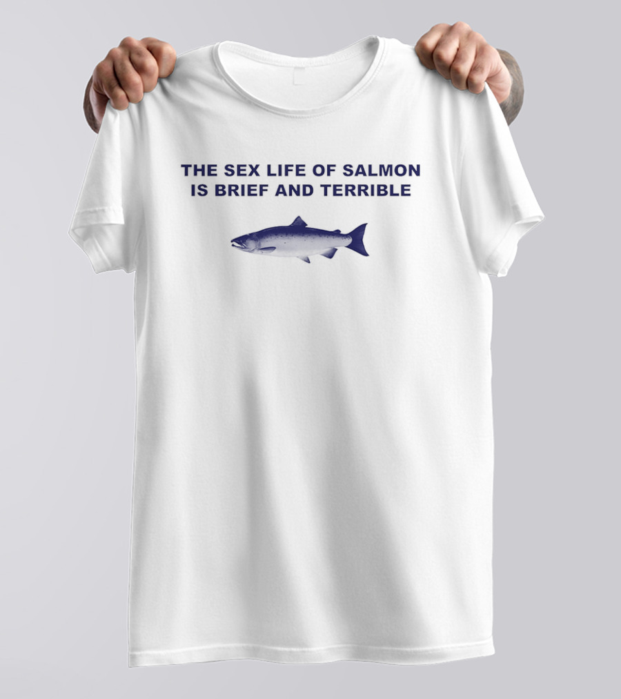 The Sex Life Of Salmon Is Brief And Terrible Humor Fish T-Shirt