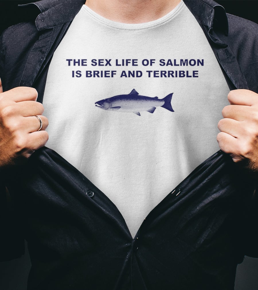 The Sex Life Of Salmon Is Brief And Terrible Humor Fish T-Shirt