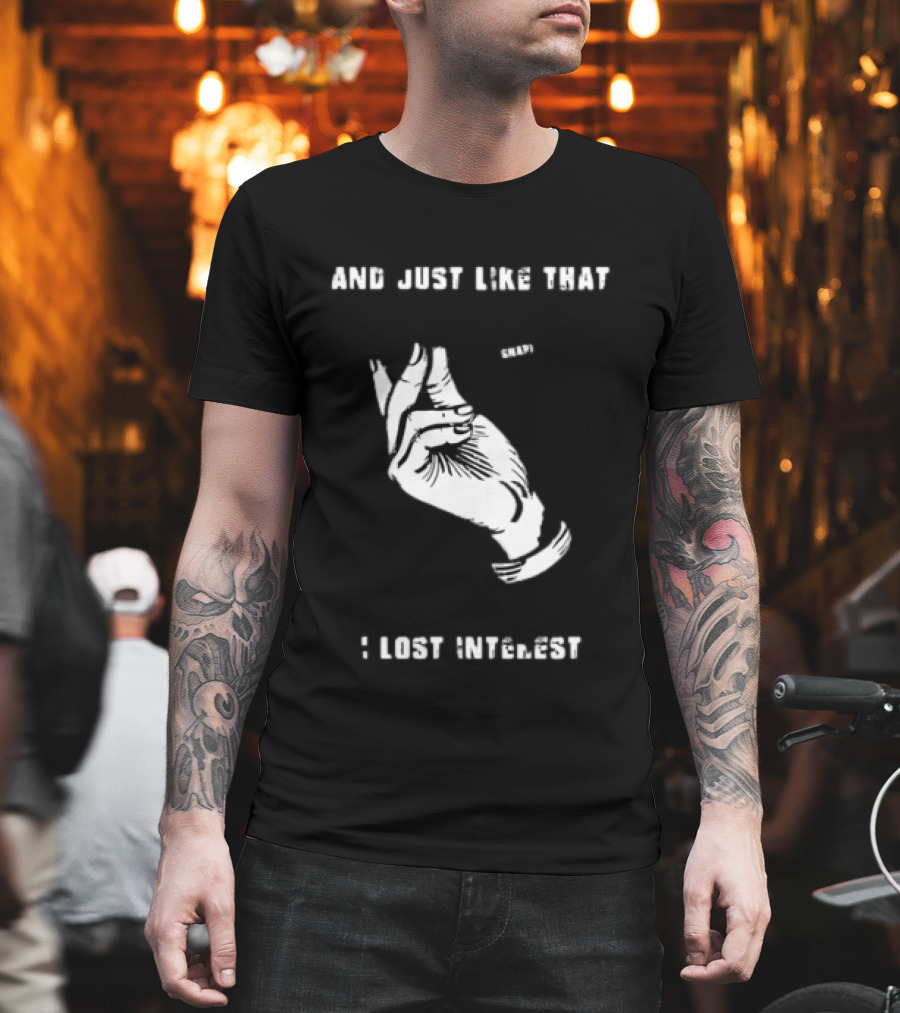 And Just Like That Snap I Lost Interest Hand Gesture T-Shirt