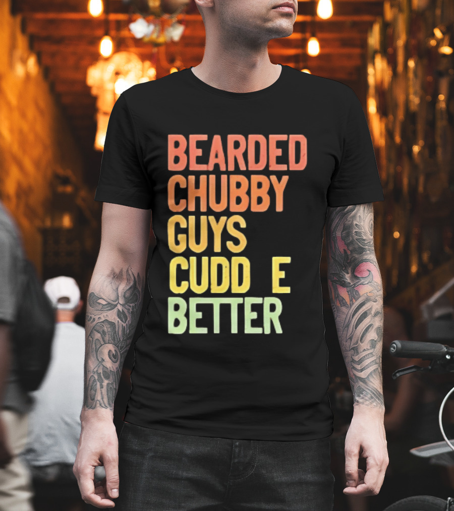 Bearded Chubby Guys Cuddle Better Beard Lover T-Shirt