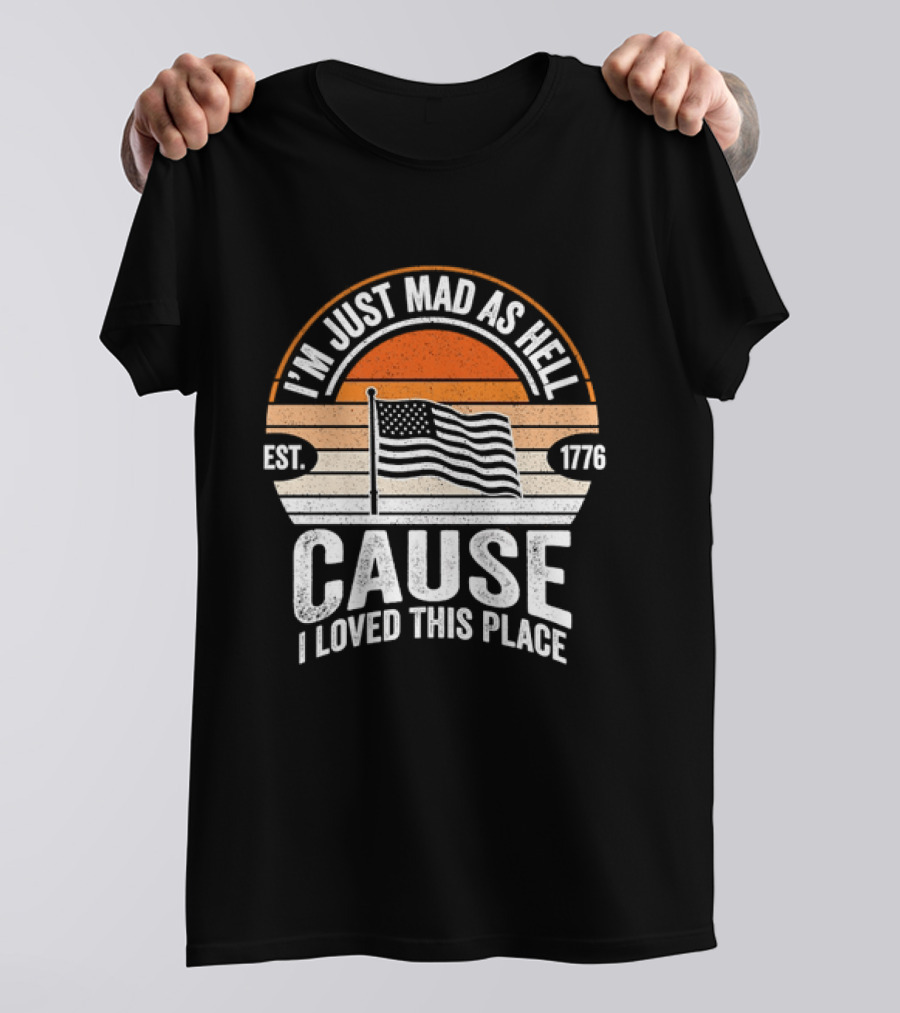 I'm Just Mad As Hell Cause I Loved This Place 1776 American Flag Vintage Sunset T-Shirt