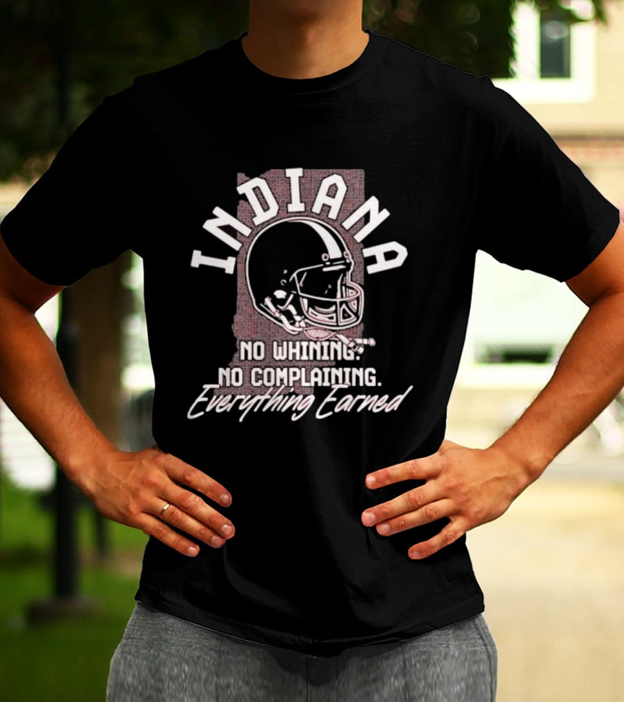 Indiana Hoosiers Football No Whining No Complaining Everything Earned Helmet T-Shirt