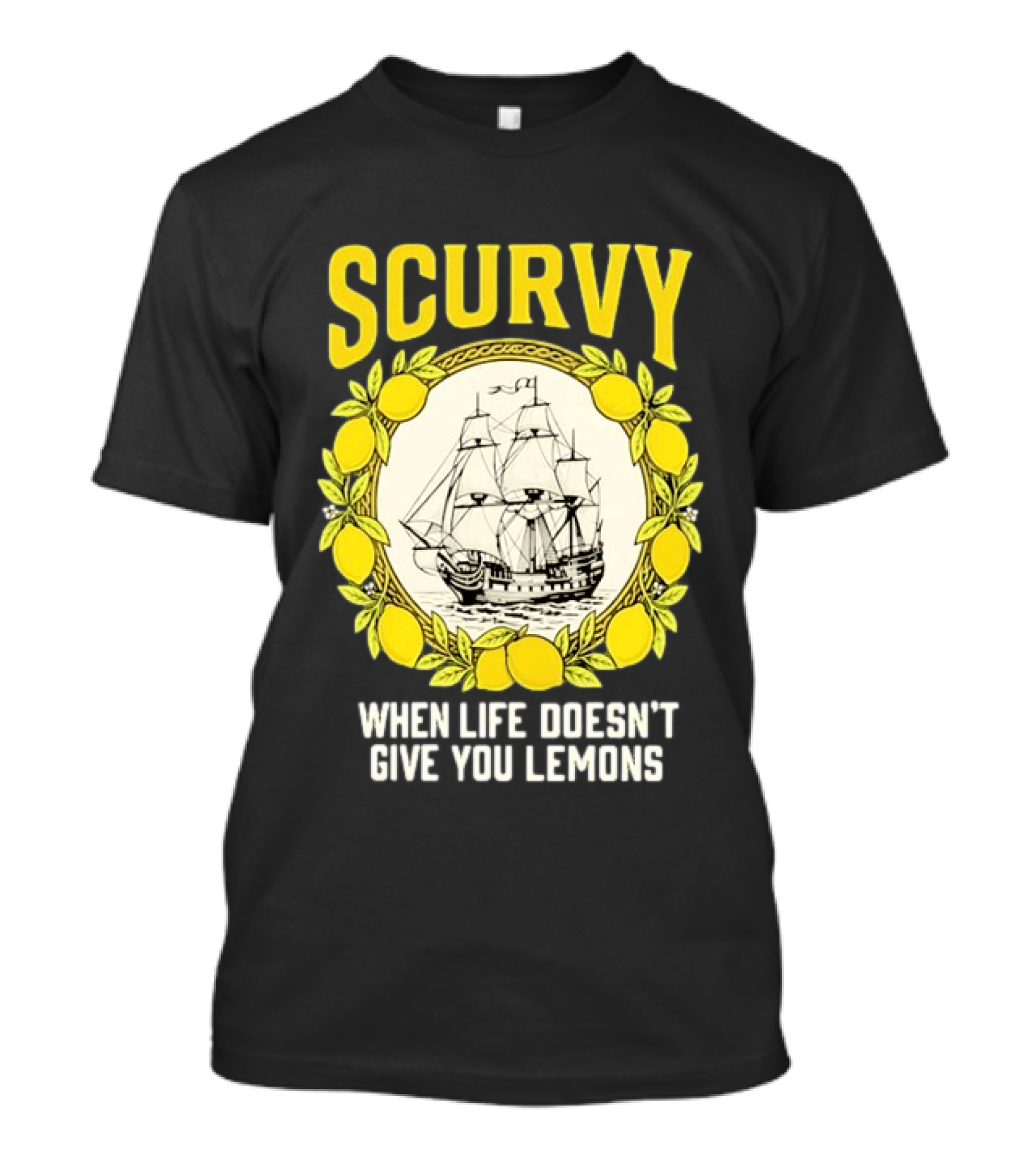 Scurvy When Life Doesn't Give You Lemons Sailing Ship Maritime Adventure T-Shirt