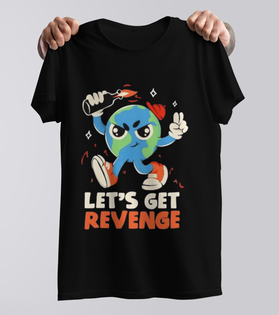 Molotov Cocktail Earth Let's Get Revenge Planet Earth T-Shirt