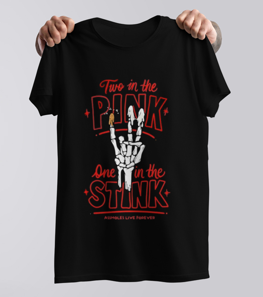 Two In The Pink One In The Stink Assholes Live Forever Skeleton Hand Gesture T-Shirt