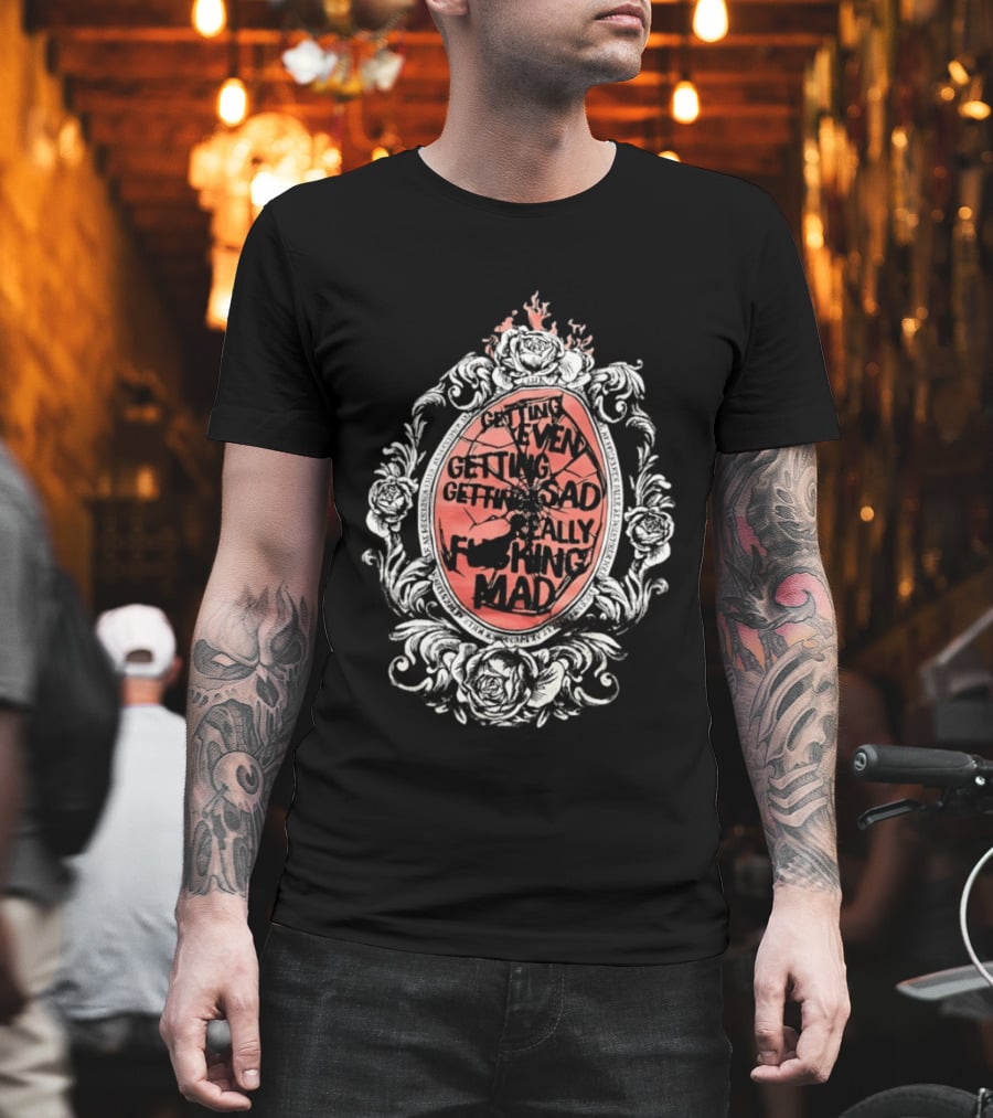 Getting Even Getting Sad Really Mad Floral Frame Roses Black White Pink T-Shirt