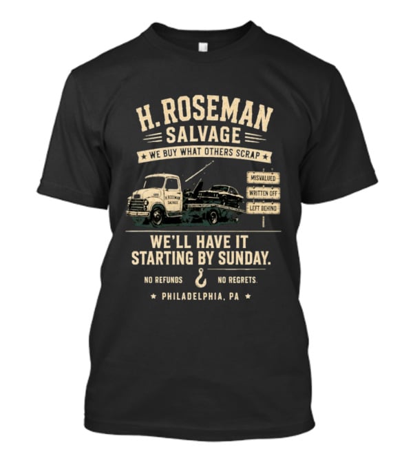 H Roseman Salvage Philadelphia We Buy What Others Scrap No Regrets No Refunds Starting By Sunday Misvalued Written Off Left Behind T-Shirt