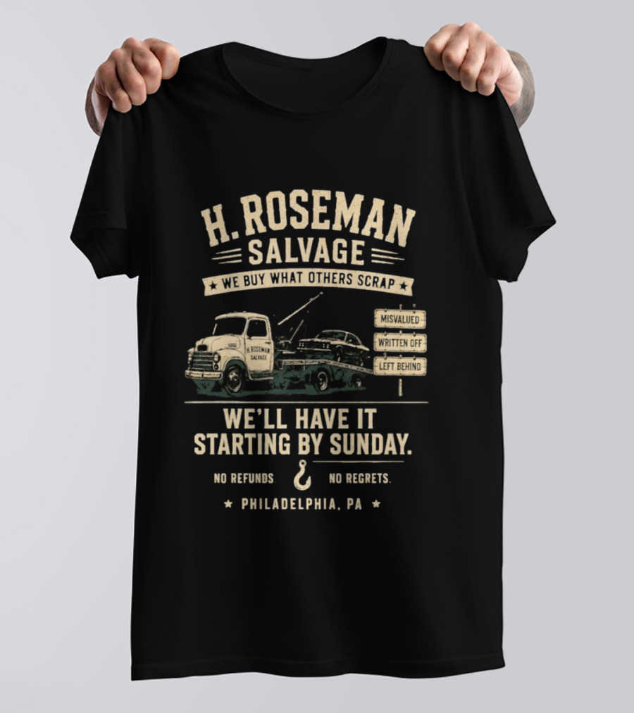 H Roseman Salvage Philadelphia We Buy What Others Scrap No Regrets No Refunds Starting By Sunday Misvalued Written Off Left Behind T-Shirt